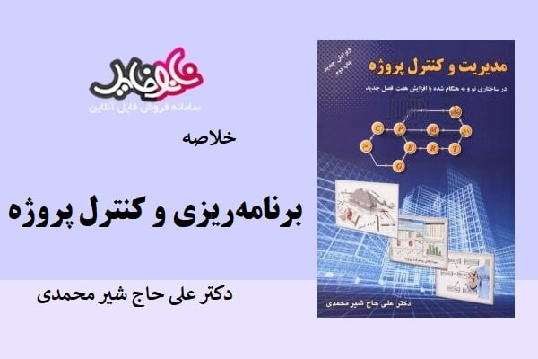 خلاصه کتاب برنامه‌ریزی و کنترل پروژه دکتر علی حاج شیر محمدی